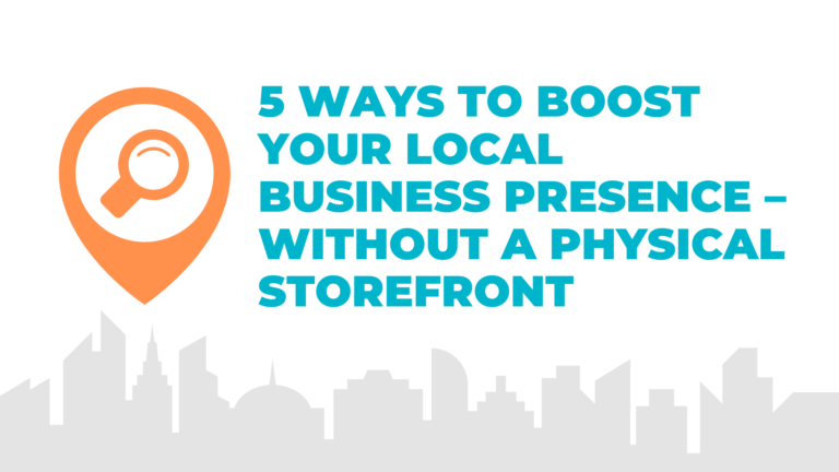 5 Ways to Boost Your Local Business Presence—Without a Physical Storefront